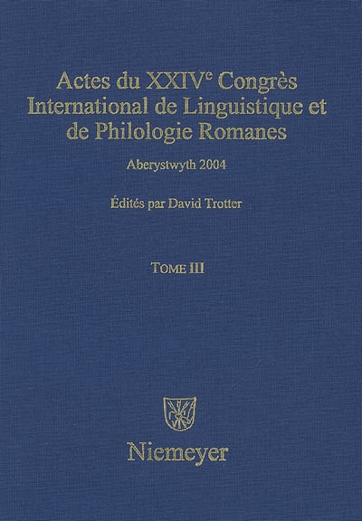 Actes du XXIVe congrès international de linguistique et de philologie romanes : Aberystwyth, 1-6 août 2004. Vol. 3