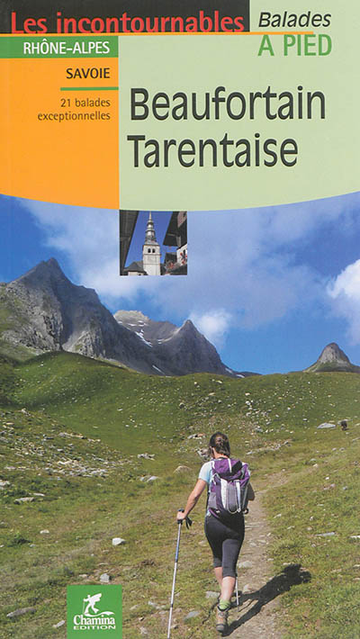 Beaufortain Tarentaise : Rhône-Alpes, Savoie : 21 balades exceptionnelles