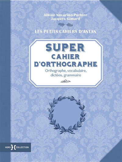 Super cahier d'orthographe : orthographe, vocabulaire, dictées, grammaire