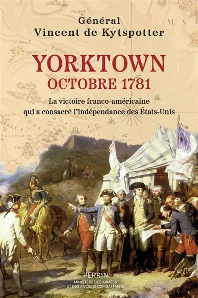 Yorktown : octobre 1781 : la victoire franco-américaine qui a consacré l'indépendance des Etats-Unis