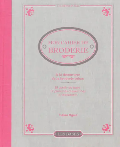 Mon cahier de broderie : à la découverte de la broderie ruban