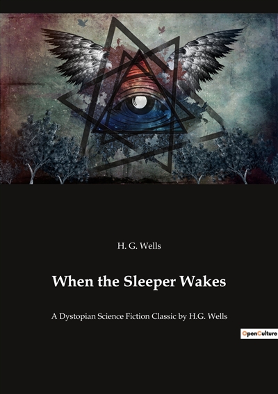 When the Sleeper Wakes : A Dystopian Science Fiction Classic by H.G. Wells
