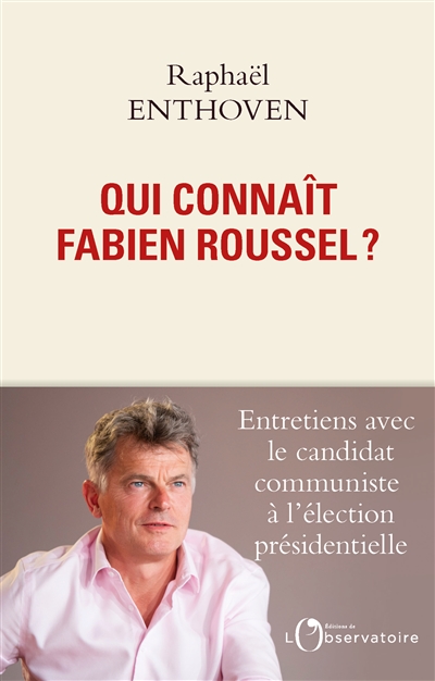 Qui connaît Fabien Roussel ? : entretiens avec le candidat communiste à l'élection présidentielle
