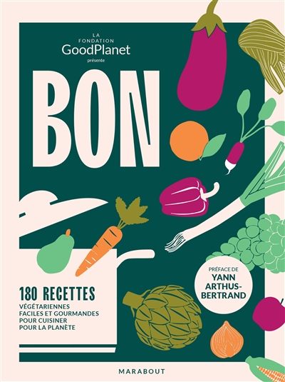 Bon : 180 recettes végétariennes faciles et gourmandes pour cuisiner pour la planète