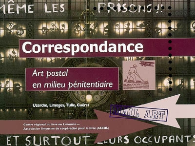 Correspondance : art postal en milieu pénitentiaire : Uzerche, Limoges, Tulle, Guéret