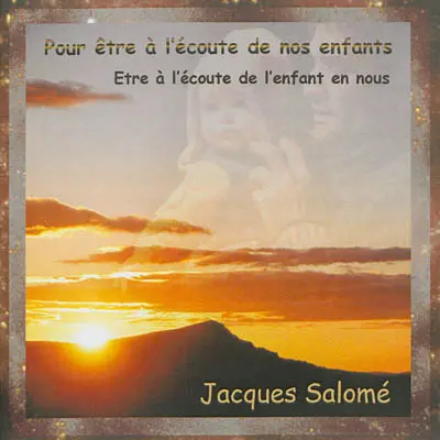 Pour être à l'écoute de nos enfants : être à l'écoute de l'enfant en nous