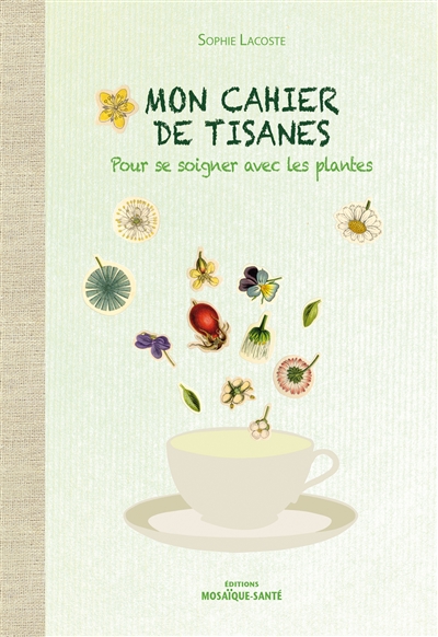 mon cahier de tisanes : pour se soigner avec les plantes