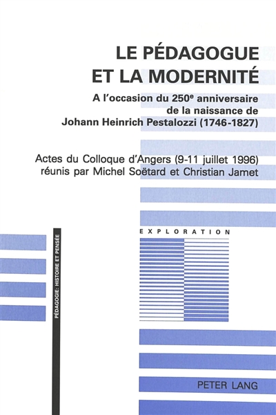 Le pédagogue et la modernité : à l'occasion du 250e anniversaire de la naissance de Johann Heinrich Pestalozzi, 1746-1827 : actes du colloque d'Angers, 9-11 juillet 1996