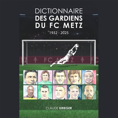 DICTIONNAIRE DES GARDIENS DE BUT DU FC METZ (1932-2025)