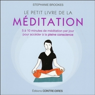 Le petit livre de la méditation : 5 à 10 minutes de méditation par jour pour accéder à la pleine conscience