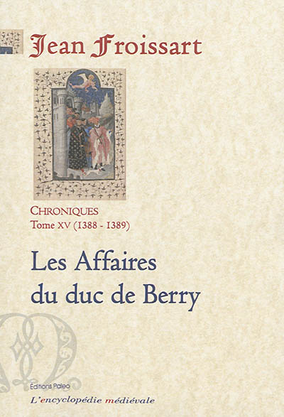 Chroniques de Jean Froissart. Vol. 15. Les affaires du duc de Berry : 1388-1389