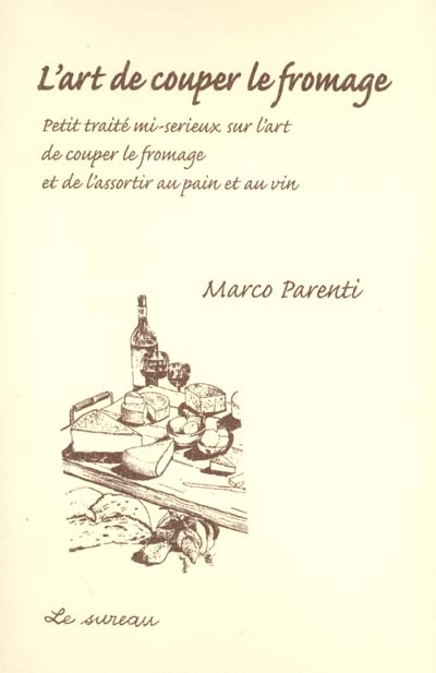 L'art de couper le fromage et de l'assortir au pain et au vin : petit traité mi-sérieux