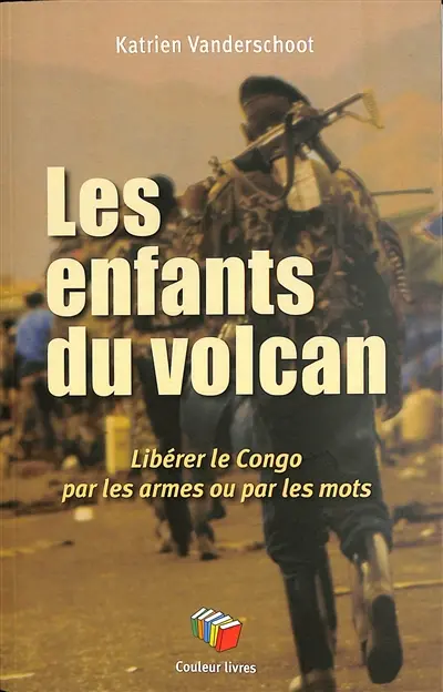 Les enfants du volcan : libérer le Congo par les armes ou par les mots