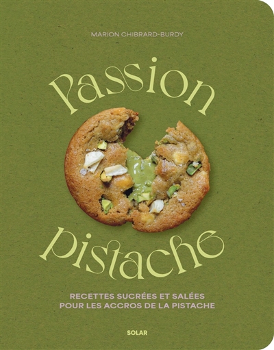 Passion pistache : recettes sucrées et salées pour les accros de la pistache
