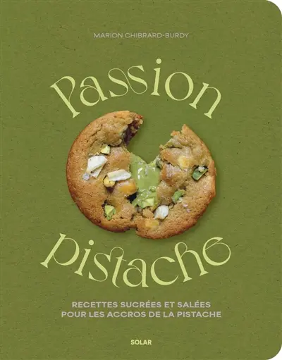 Passion pistache : recettes sucrées et salées pour les accros à la pistache