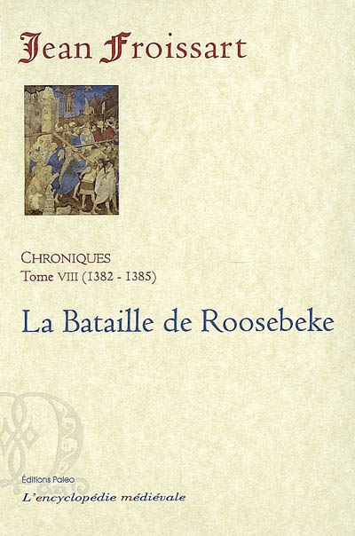 Chroniques de Jean Froissart. Vol. 8. La bataille de Roosebeke : 1382-1385