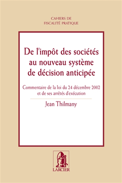 De l'impôt des sociétés au nouveau système de décision anticipée : commentaire de la loi du 24 décembre 2002 et de ses arrêtés d'exécution