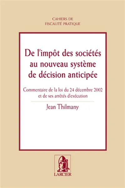 De l'impôt des sociétés au nouveau système de décision anticipée : commentaire de la loi du 24 décembre 2002 et de ses arrêtés d'exécution