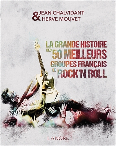 La grande histoire des 50 meilleurs groupes français de rock'n'roll : Alan Jack Civilization, Alligators, Ange...
