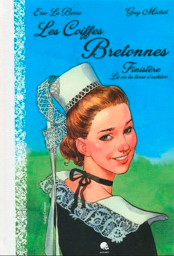 Les coiffes bretonnes. Vol. 1. Finistère : là où la terre s'achève