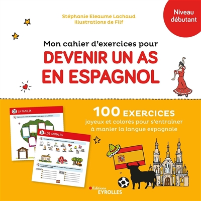 Mon cahier d'exercices pour devenir un as en espagnol, niveau débutant : 100 exercices joyeux et colorés pour s'entraîner à manier la langue espagnole