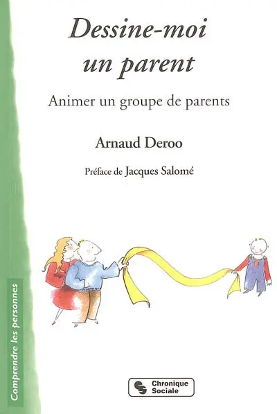 Dessine-moi un parent : animer un groupe de parents : utilisation de l'analyse transactionnelle et de la communication non-violente dans l'animation d'un atelier parents, guide méthologique