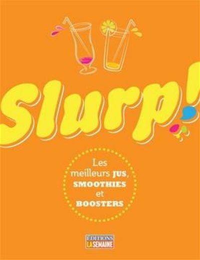 Slurp! : meilleurs jus, smoothies et boosters