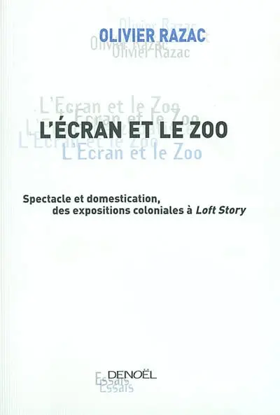 L'écran et le zoo : spectacle et domestication, des expositions coloniales à Loft story