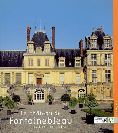 Le château de Fontainebleau : guide de visite