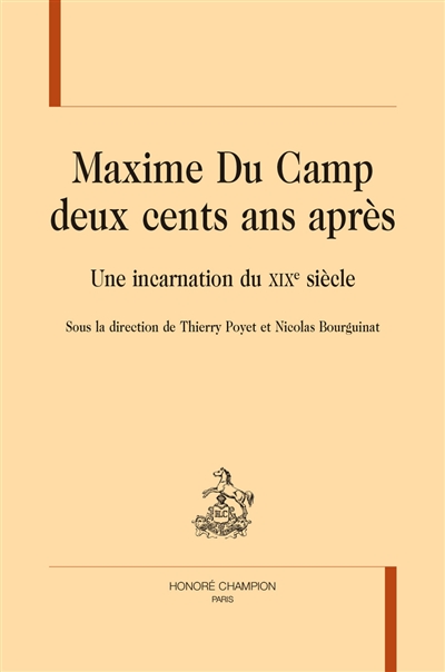 Maxime Du Camp deux cents ans après : une incarnation du XIXe siècle