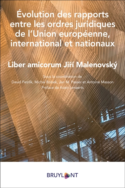 Evolution des rapports entre les ordres juridiques de l'Union européenne, international et nationaux : liber amicorum Jiri Malenovsky