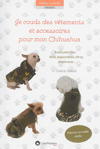 Je couds des vêtements et accessoires pour mon chihuahua : et autres petits chiens