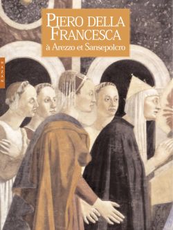 Piero della Francesca : l'art à Arezzo et à Sansepolcro