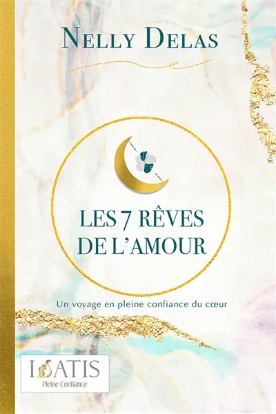 Les 7 rêves de l'amour : Un voyage en pleine confiance du coeur