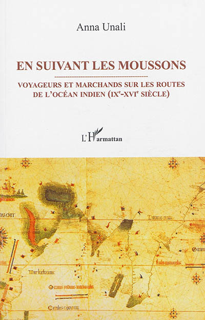 En suivant les moussons : voyageurs et marchands sur les routes de l'océan Indien (IXe-XVIe siècle)
