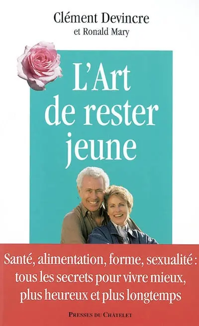 L'art de rester jeune : santé, alimentation, forme, sexualité : tous les secrets pour vivre mieux, plus heureux et plus longtemps