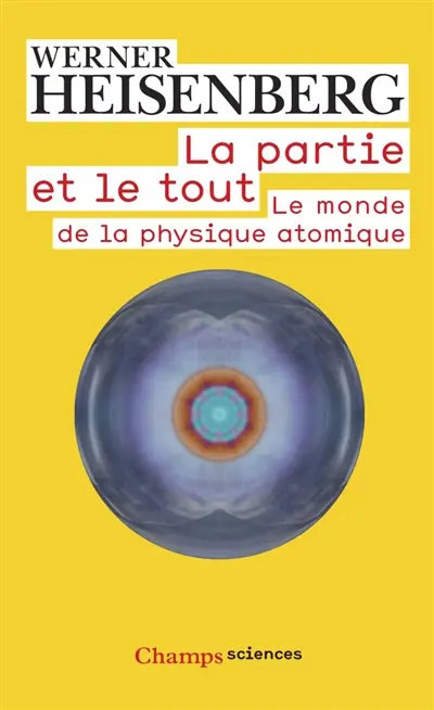 La partie et le tout : le monde de la physique atomique, souvenirs 1920-1965