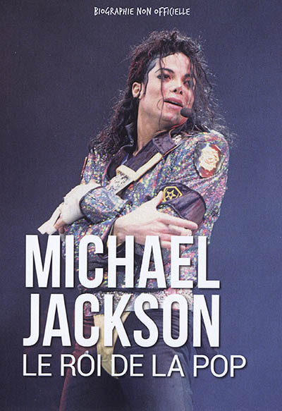 Michael Jackson : le roi de la pop : biographie non officielle