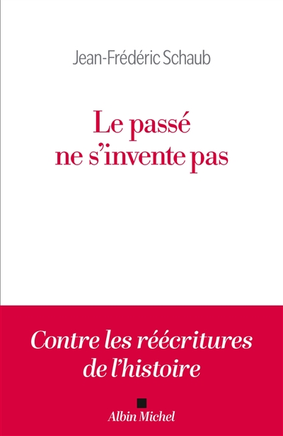 Le passé ne s'invente pas : contre les réécritures de l'histoire !