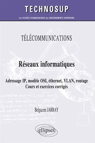 Télécommunications, réseaux informatiques, adresse IP, modèle OSI, éthernet, VLAN, routage : cours et exercices corrigés (niveau A)