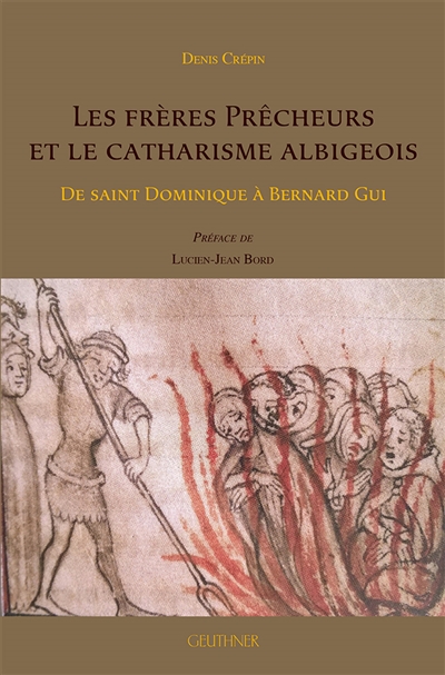 Les frères prêcheurs et le catharisme albigeois : de saint Dominique à Bernard Gui