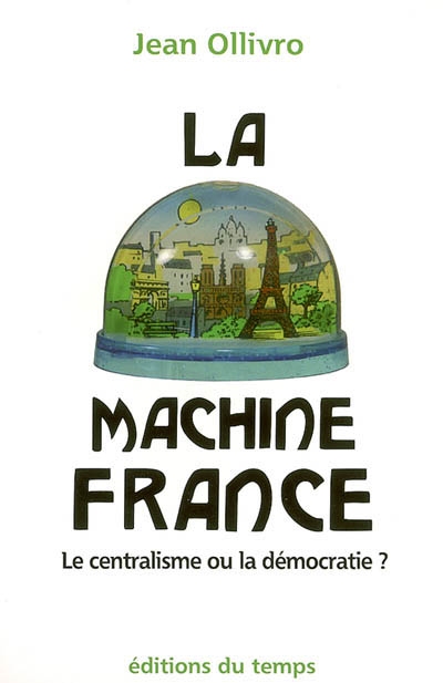 La machine France : le centralisme ou la démocratie ?
