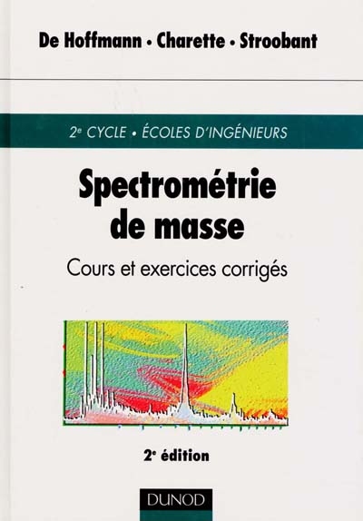 Spectrométrie de masse : cours et exercices corrigés : 2e cycle, Ecoles d'ingénieurs