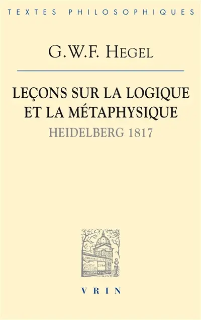 Leçons sur la logique et la métaphysique : Heidelberg, 1817 : cahier de Franz Anton Good