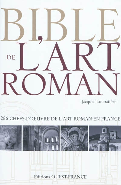 Bible de l'art roman : 286 chefs-d'oeuvre de l'art roman en France