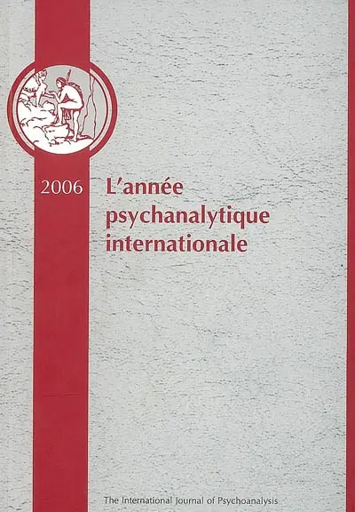 Année psychanalytique internationale (L'), n° 4. 2006 : traduction d'un choix de textes publiés en 2005 dans The international journal of psychoanalysis