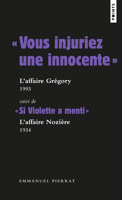 Vous injuriez une innocente : l'affaire Gregory, 1993. Si Violette a menti : l'affaire Nozière, 1934
