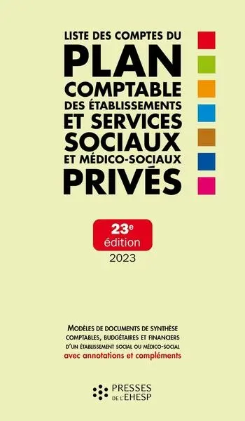 Liste des comptes du plan comptable des établissements et services sociaux et médico-sociaux privés : modèles de documents de synthèse comptables, budgétaires et financiers d'un établissement social ou médico-social avec annotations et compléments : 2023
