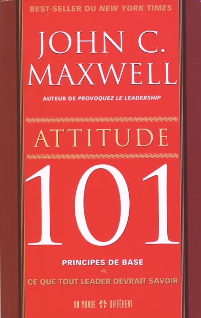 Attitude 101, principes de base : ce que tout leader devrait savoir