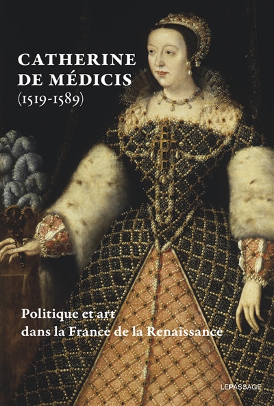 Catherine de Médicis (1519-1589) : politique et art dans la France de la Renaissance
